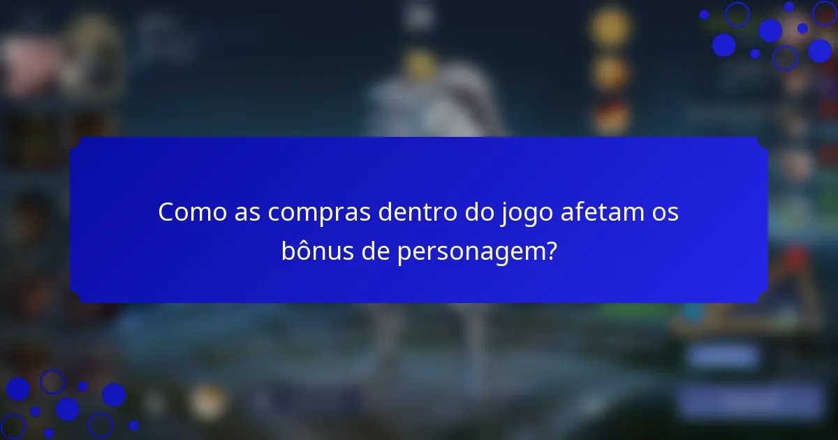 Como as compras dentro do jogo afetam os bônus de personagem?