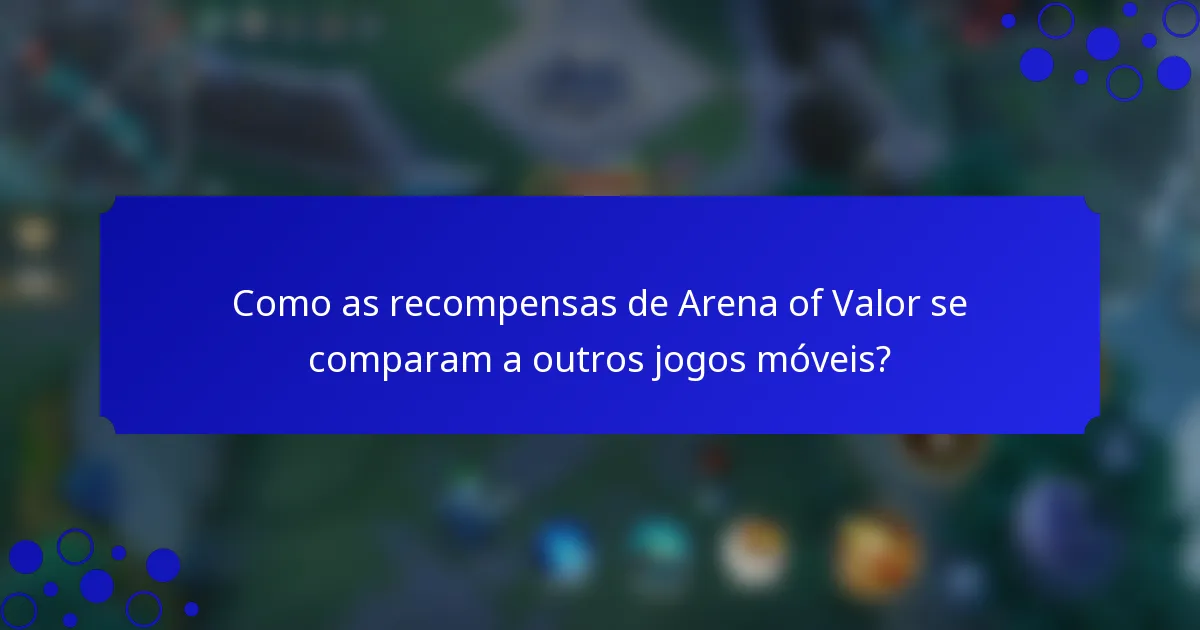 Como as recompensas de Arena of Valor se comparam a outros jogos móveis?