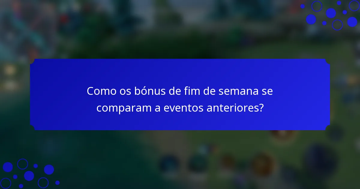 Como os bónus de fim de semana se comparam a eventos anteriores?