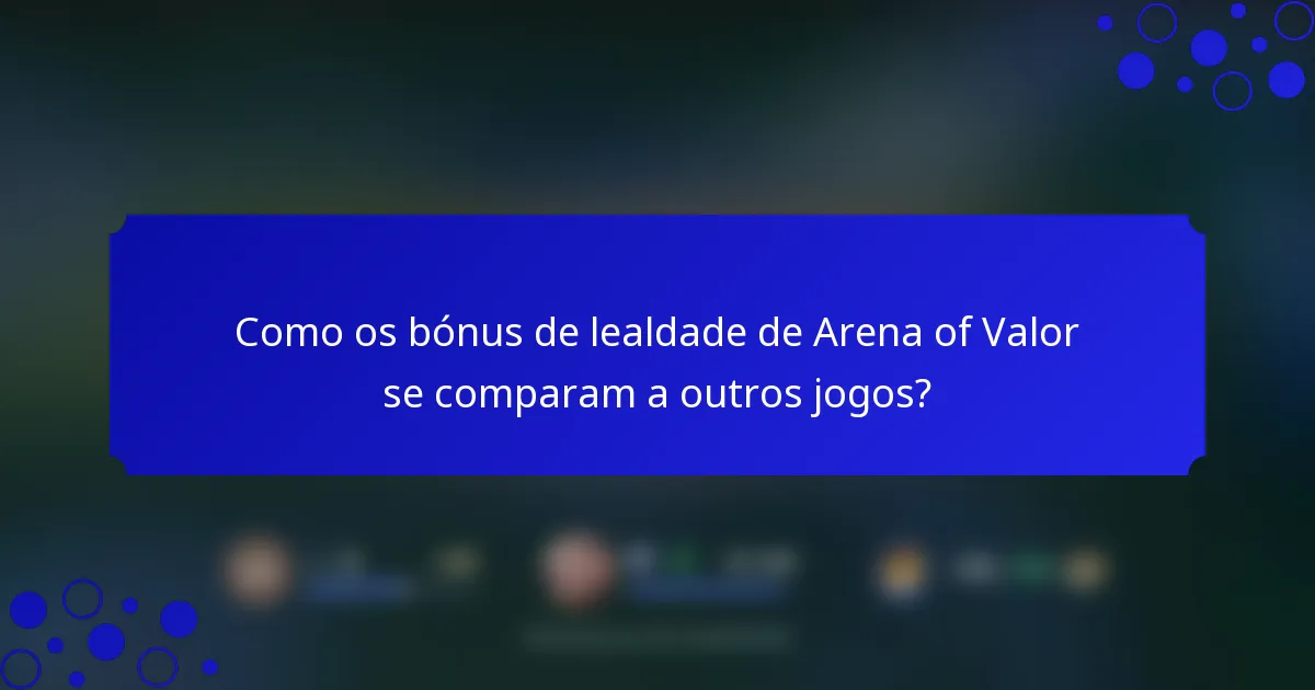 Como os bónus de lealdade de Arena of Valor se comparam a outros jogos?