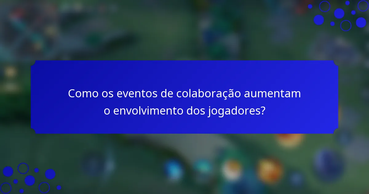 Como os eventos de colaboração aumentam o envolvimento dos jogadores?