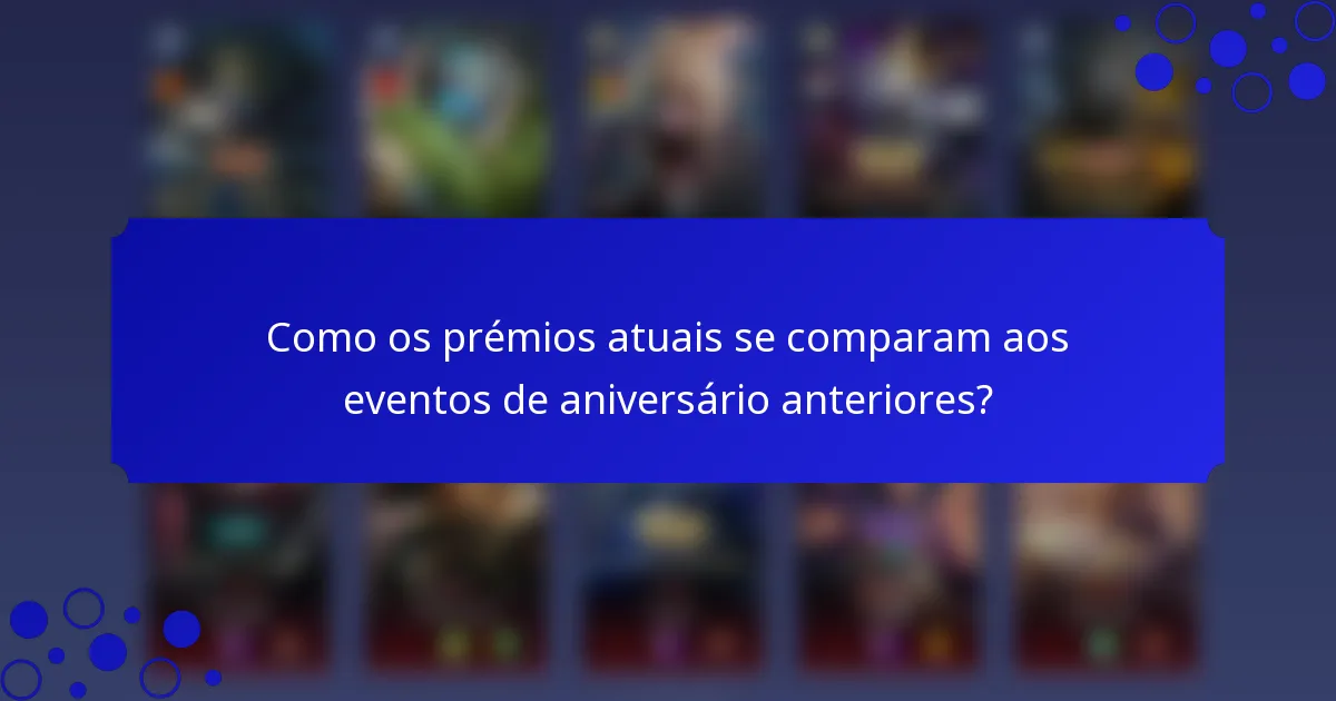 Como os prémios atuais se comparam aos eventos de aniversário anteriores?