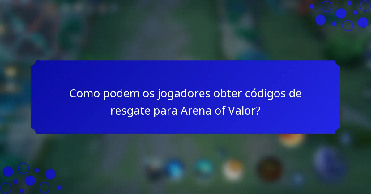Como podem os jogadores obter códigos de resgate para Arena of Valor?