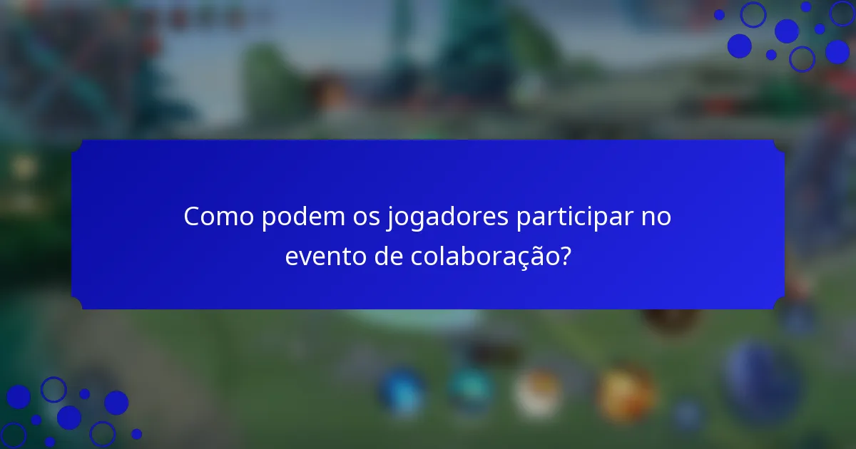 Como podem os jogadores participar no evento de colaboração?