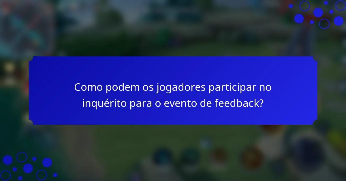 Como podem os jogadores participar no inquérito para o evento de feedback?