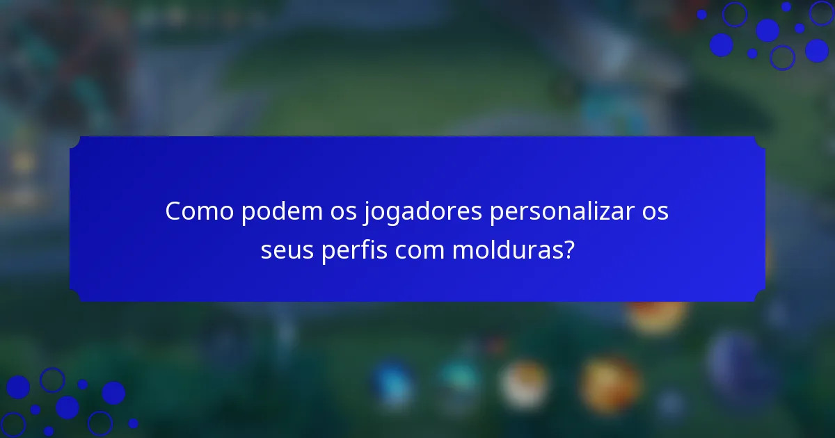 Como podem os jogadores personalizar os seus perfis com molduras?