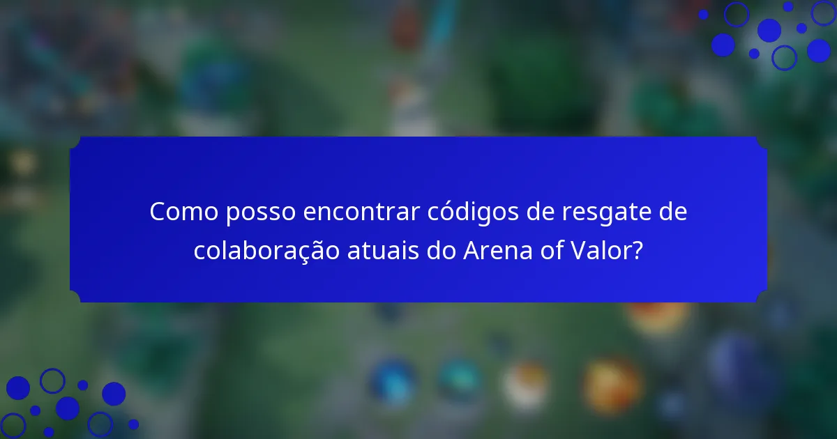 Como posso encontrar códigos de resgate de colaboração atuais do Arena of Valor?