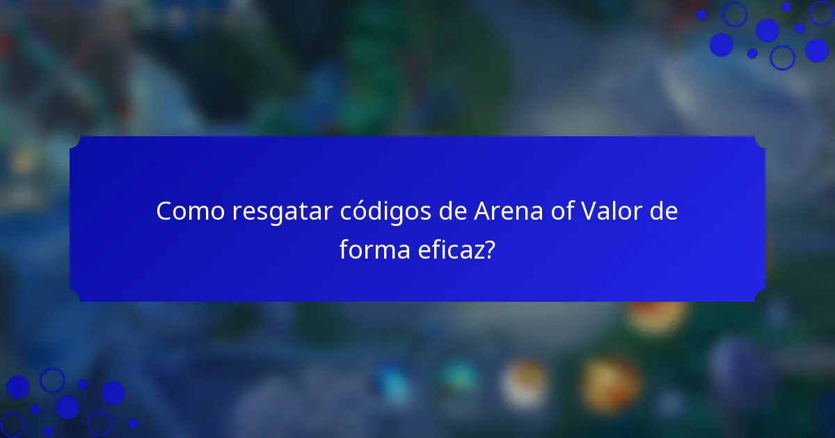 Como resgatar códigos de Arena of Valor de forma eficaz?