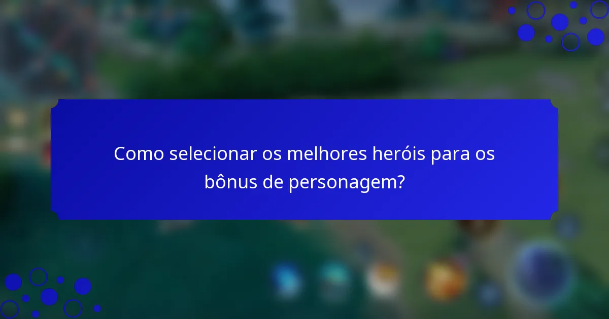 Como selecionar os melhores heróis para os bônus de personagem?