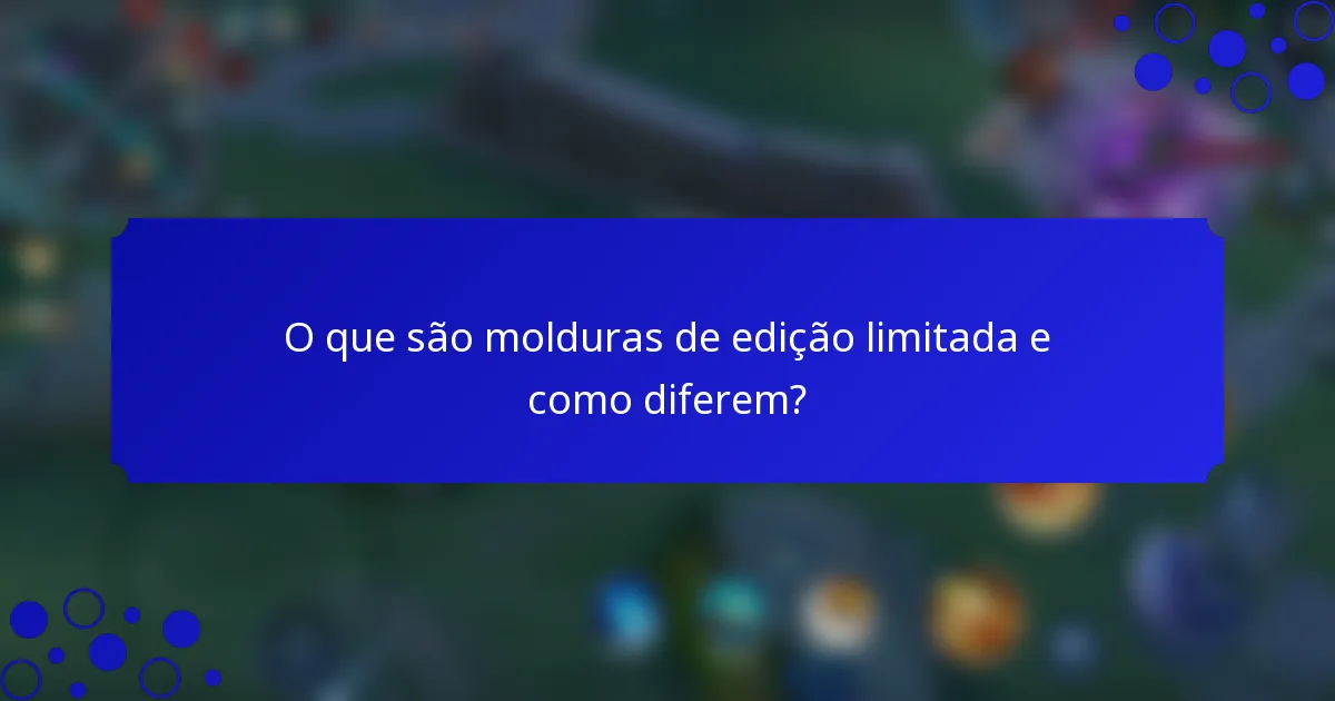 O que são molduras de edição limitada e como diferem?