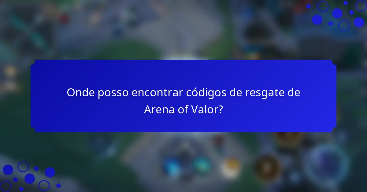 Onde posso encontrar códigos de resgate de Arena of Valor?