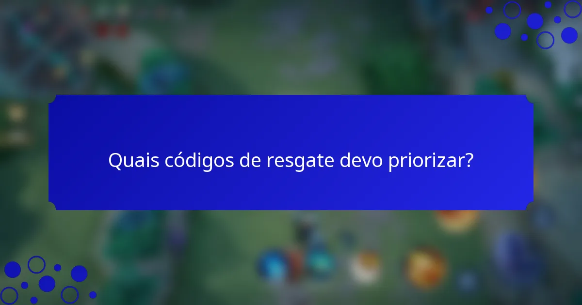 Quais códigos de resgate devo priorizar?
