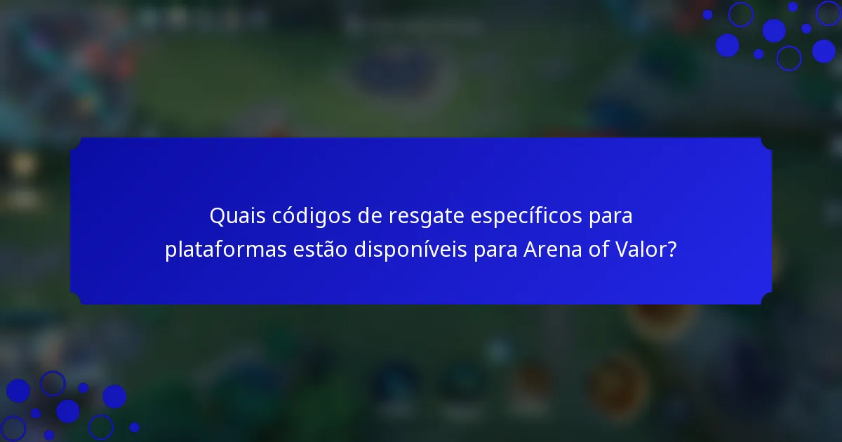 Quais códigos de resgate específicos para plataformas estão disponíveis para Arena of Valor?