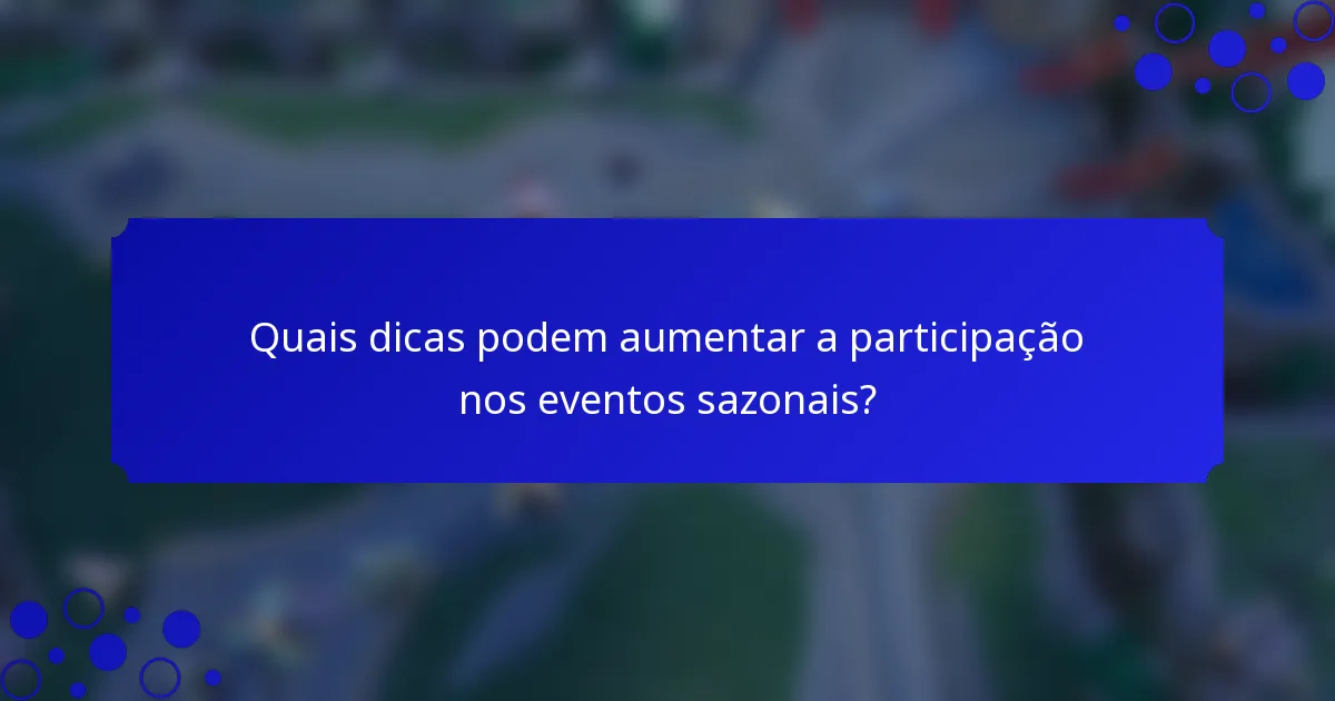 Quais dicas podem aumentar a participação nos eventos sazonais?