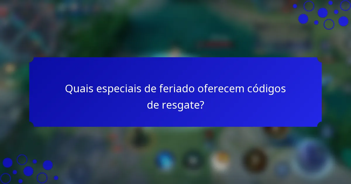 Quais especiais de feriado oferecem códigos de resgate?