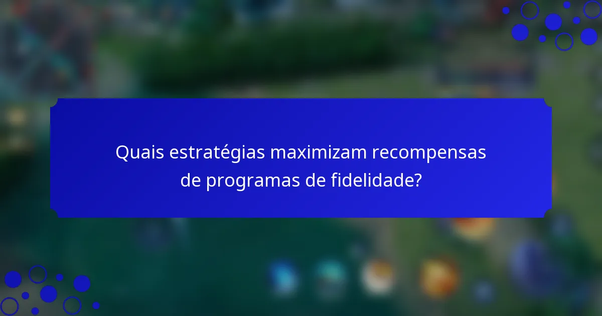 Quais estratégias maximizam recompensas de programas de fidelidade?