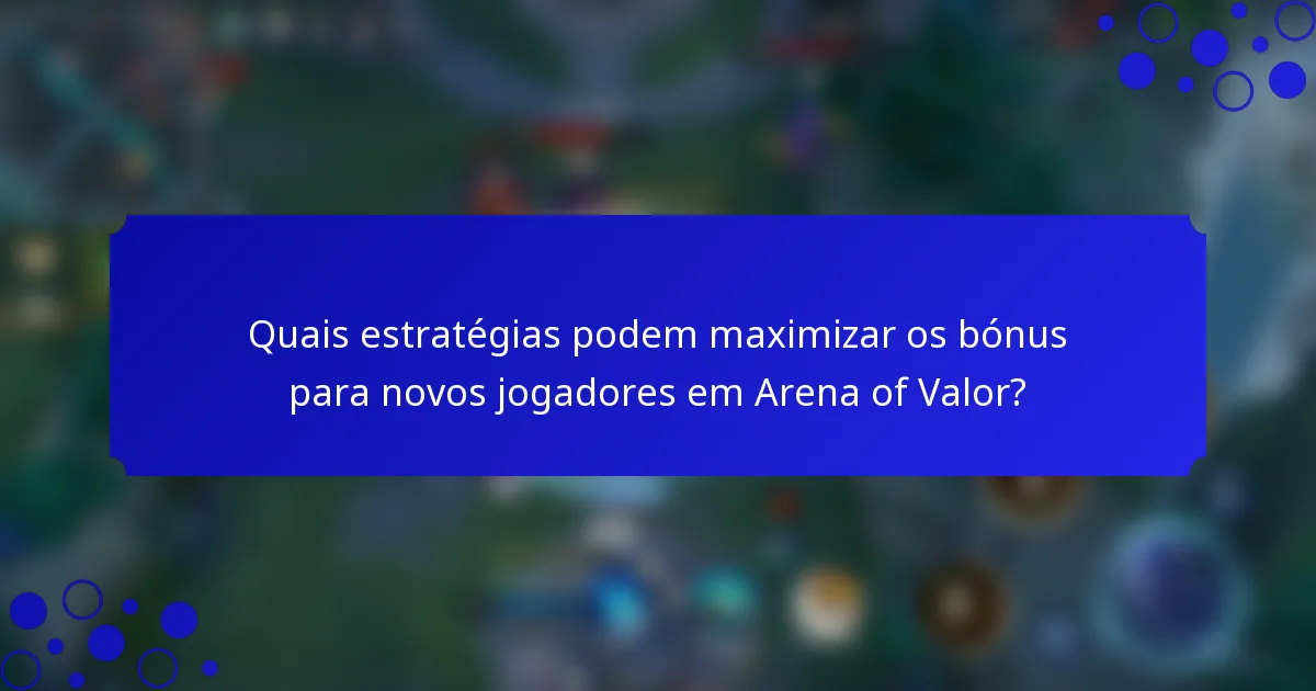 Quais estratégias podem maximizar os bónus para novos jogadores em Arena of Valor?