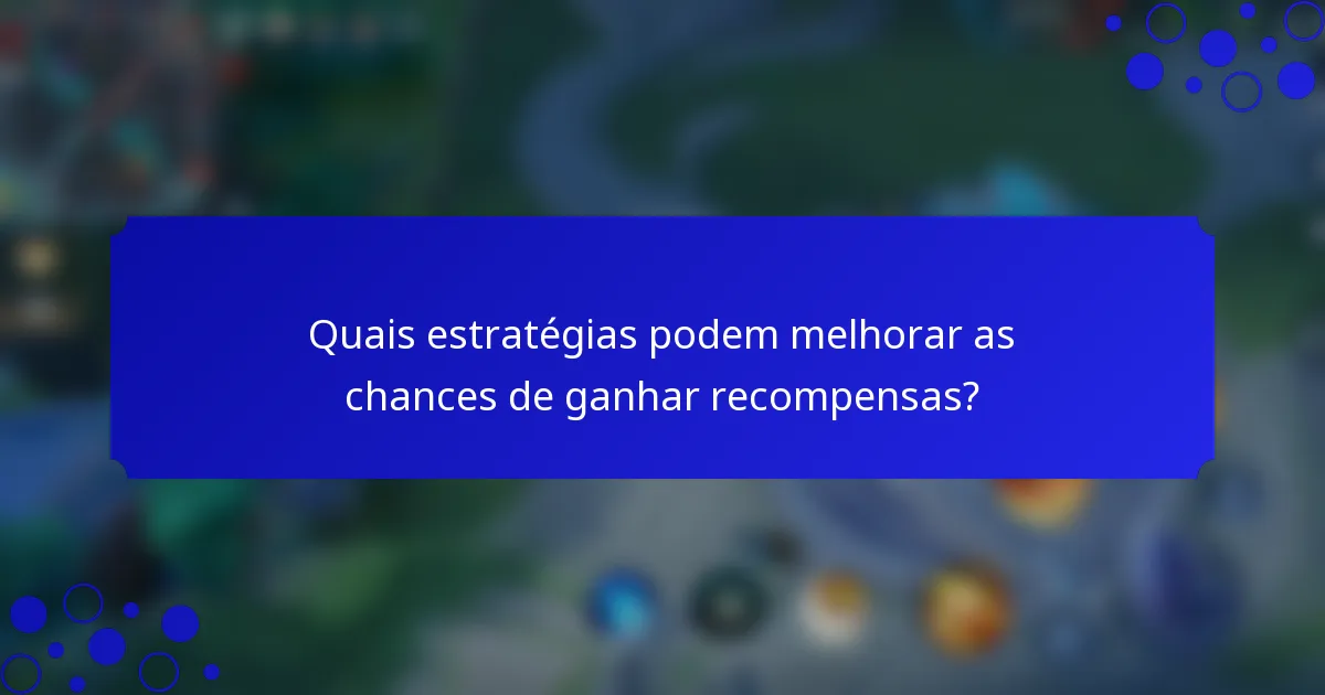Quais estratégias podem melhorar as chances de ganhar recompensas?