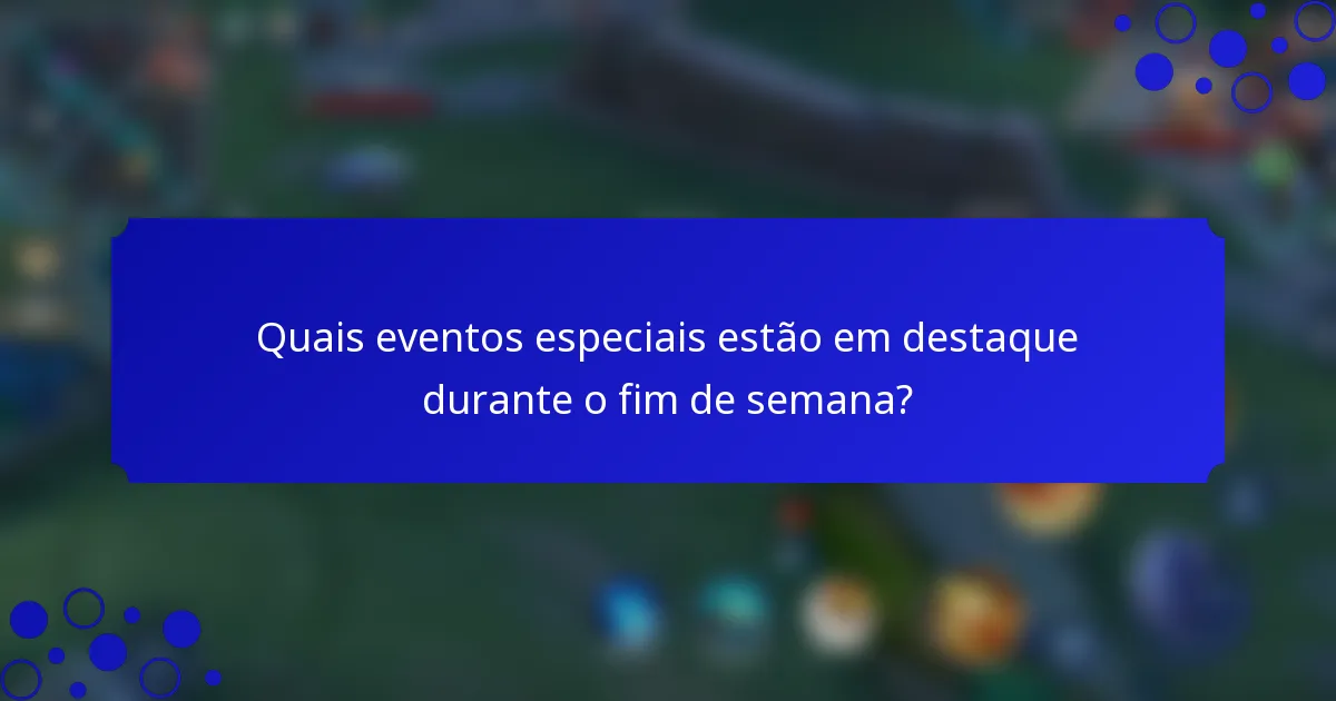 Quais eventos especiais estão em destaque durante o fim de semana?