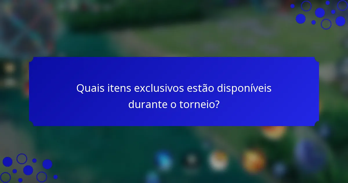 Quais itens exclusivos estão disponíveis durante o torneio?