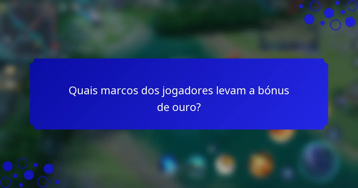 Quais marcos dos jogadores levam a bónus de ouro?