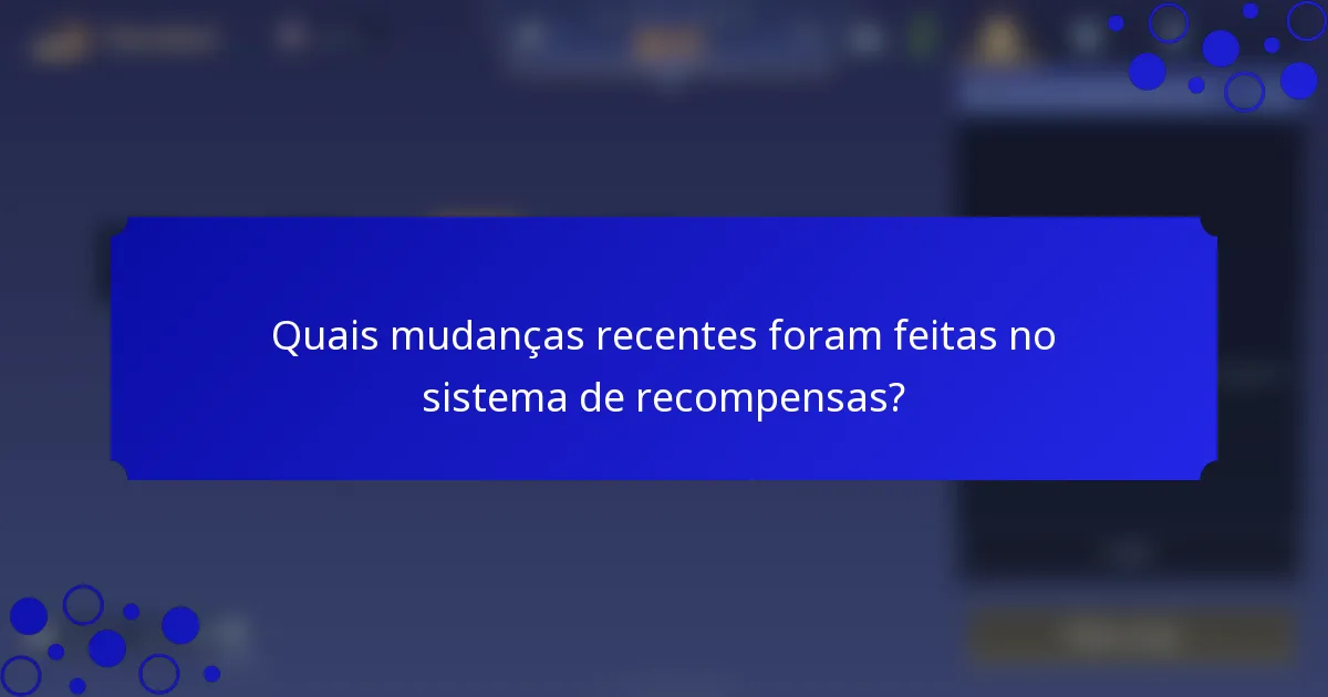 Quais mudanças recentes foram feitas no sistema de recompensas?