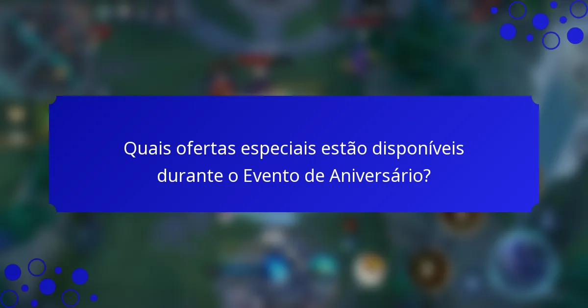 Quais ofertas especiais estão disponíveis durante o Evento de Aniversário?