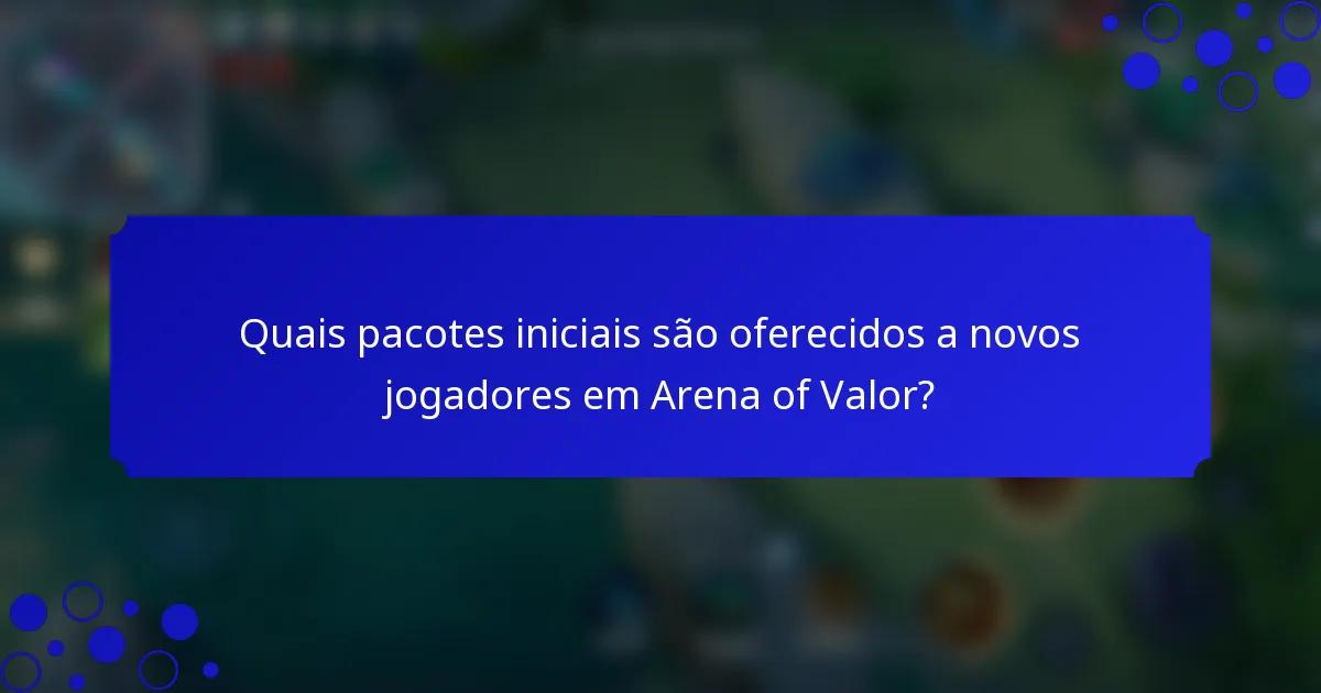 Quais pacotes iniciais são oferecidos a novos jogadores em Arena of Valor?