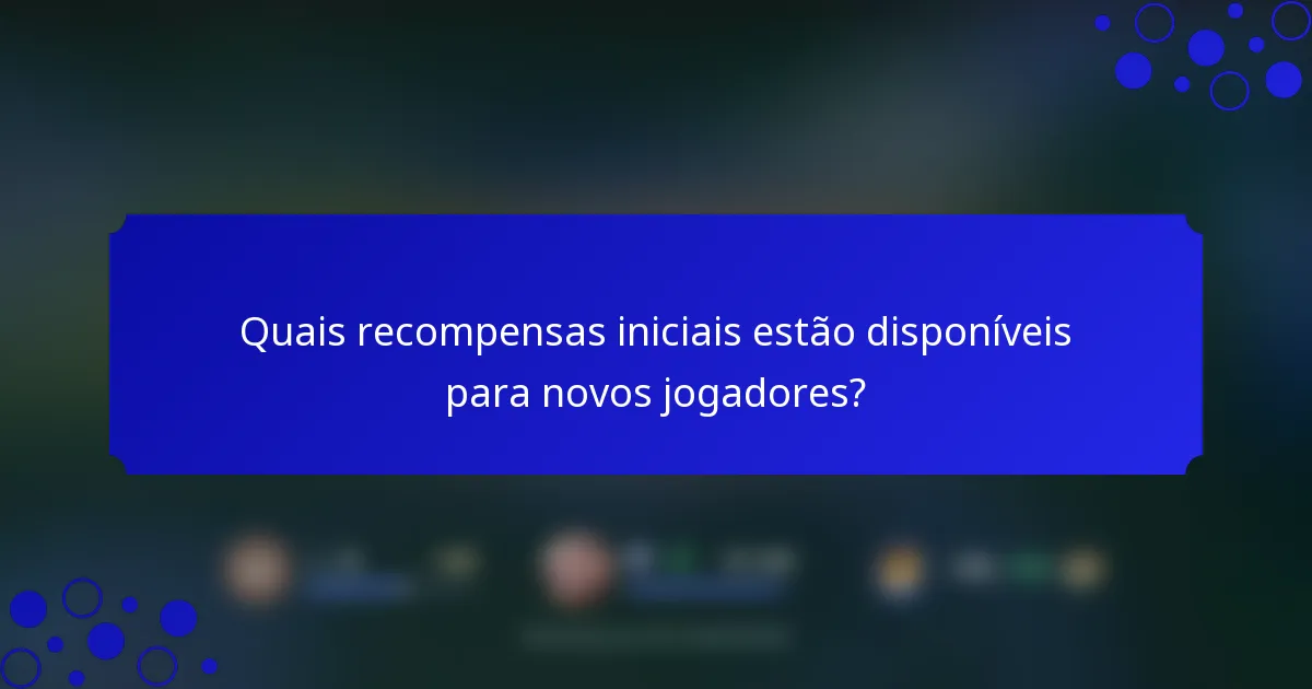 Quais recompensas iniciais estão disponíveis para novos jogadores?