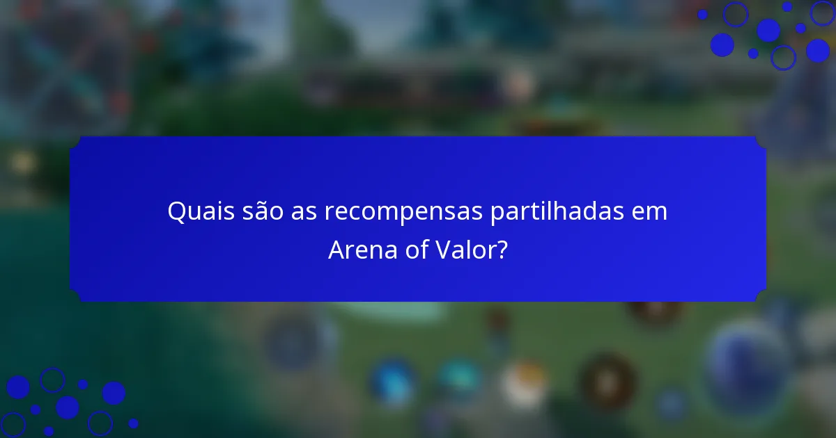 Quais são as recompensas partilhadas em Arena of Valor?