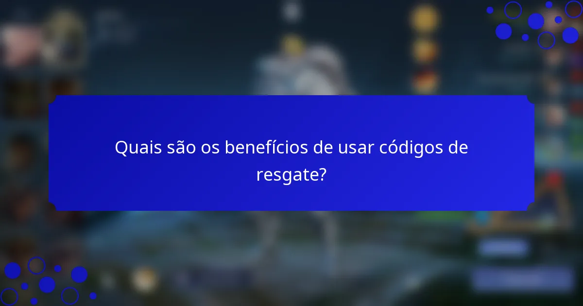 Quais são os benefícios de usar códigos de resgate?