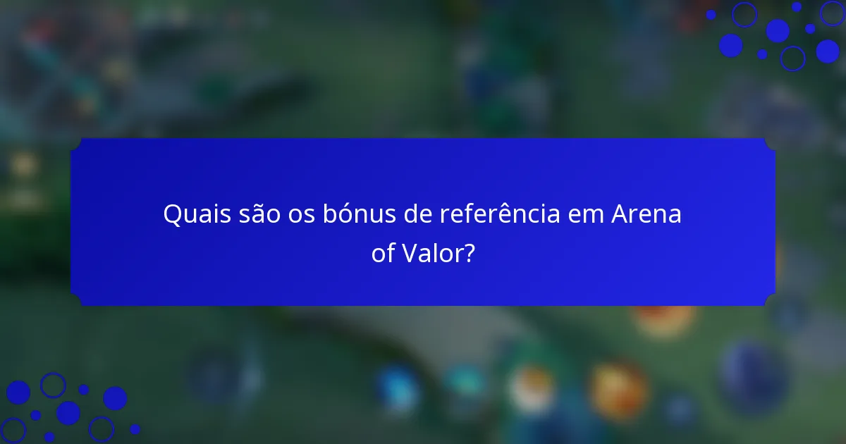 Quais são os bónus de referência em Arena of Valor?