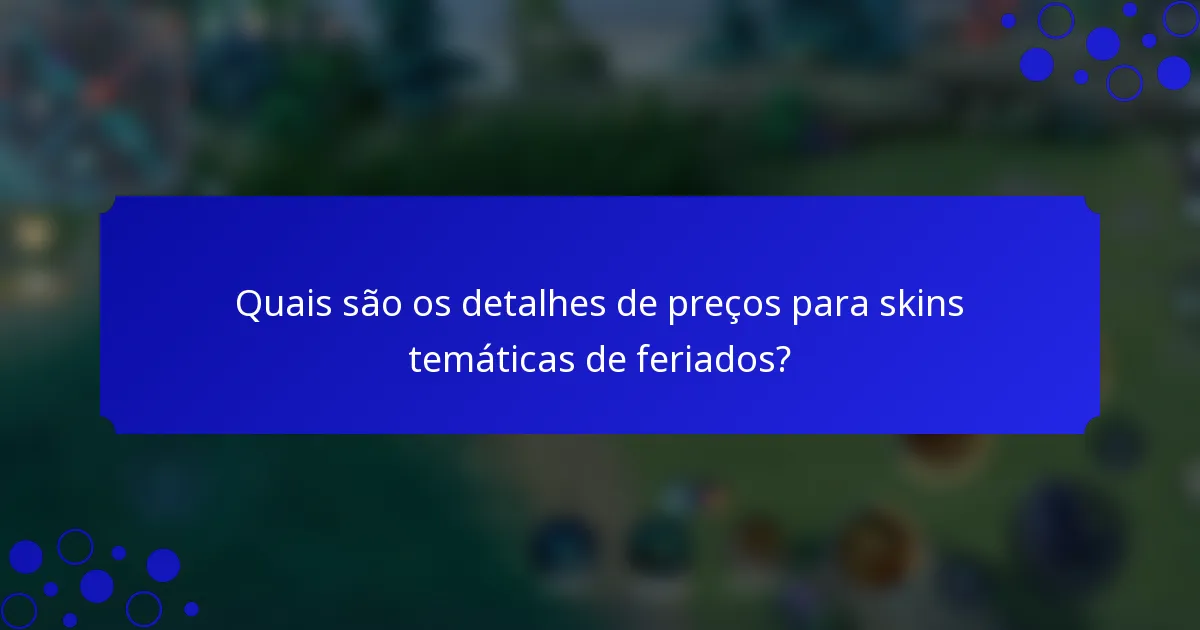 Quais são os detalhes de preços para skins temáticas de feriados?