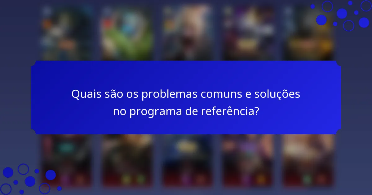 Quais são os problemas comuns e soluções no programa de referência?