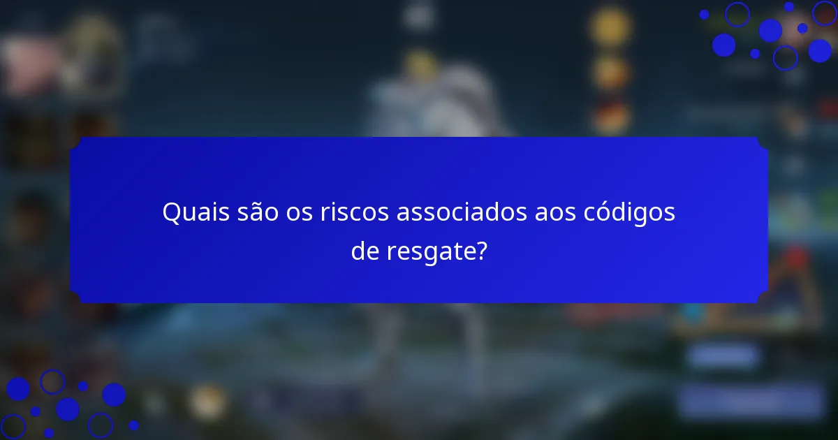 Quais são os riscos associados aos códigos de resgate?