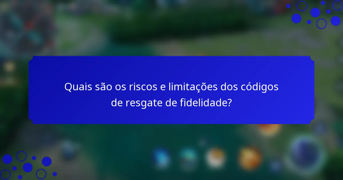 Quais são os riscos e limitações dos códigos de resgate de fidelidade?