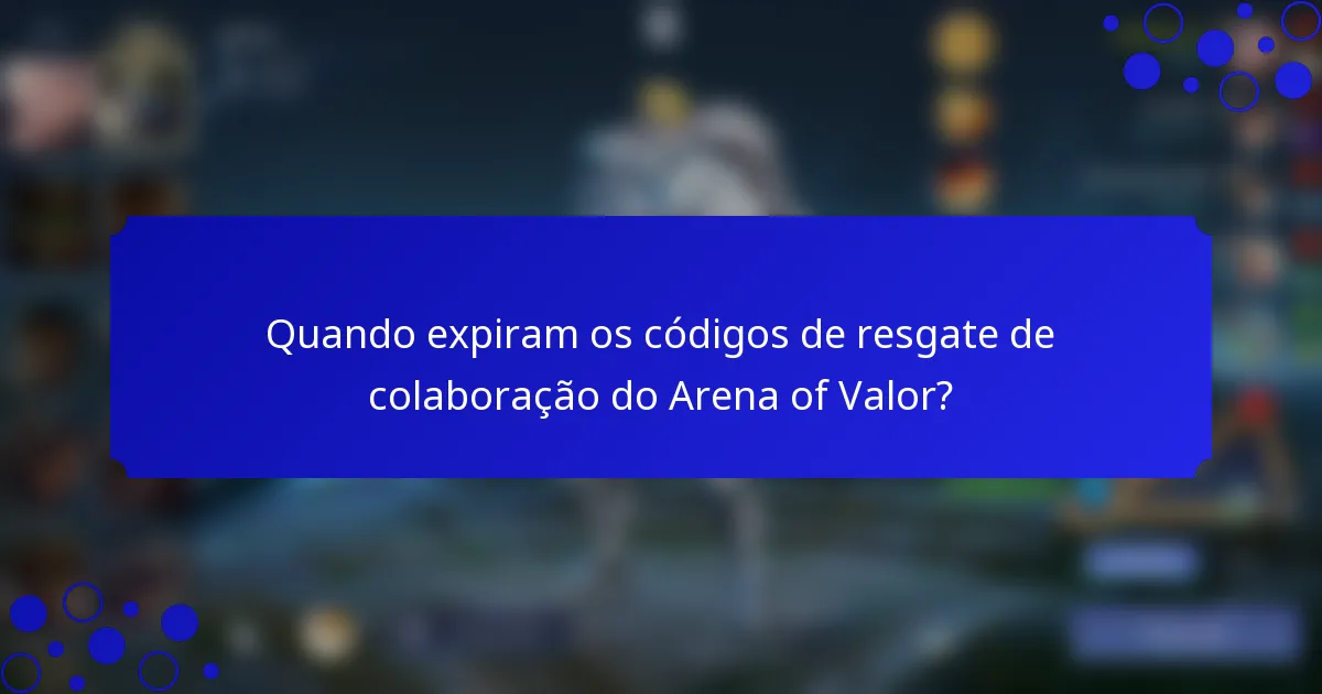 Quando expiram os códigos de resgate de colaboração do Arena of Valor?