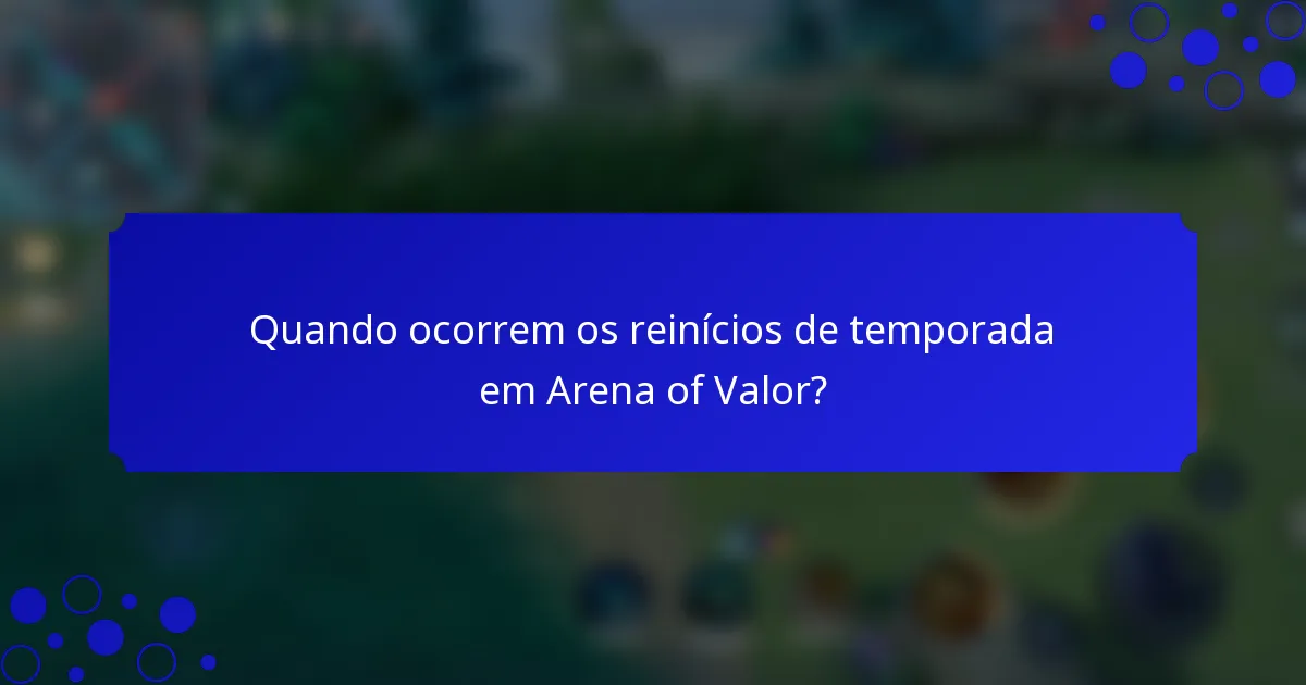 Quando ocorrem os reinícios de temporada em Arena of Valor?