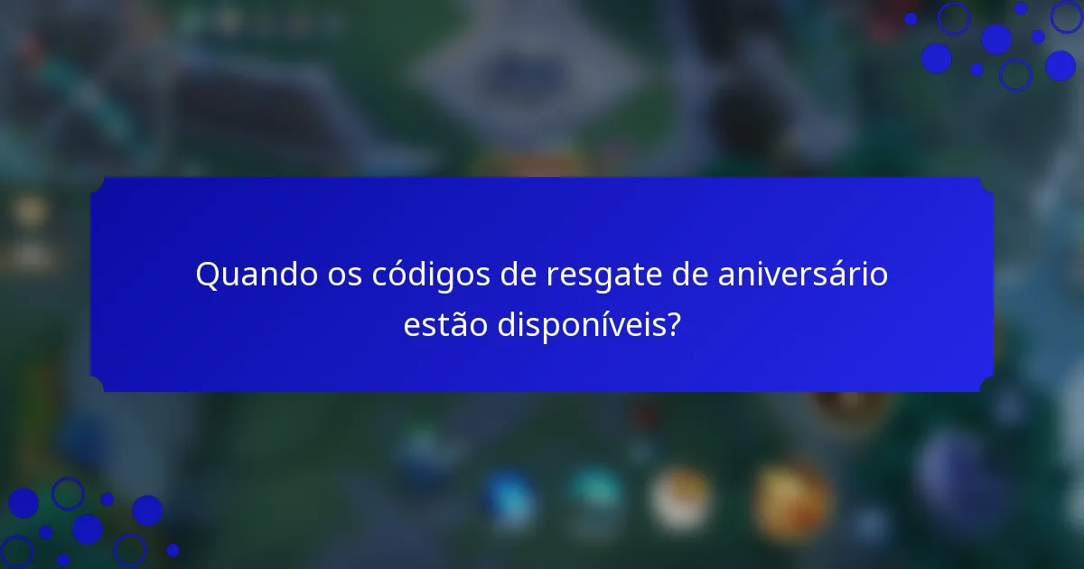 Quando os códigos de resgate de aniversário estão disponíveis?