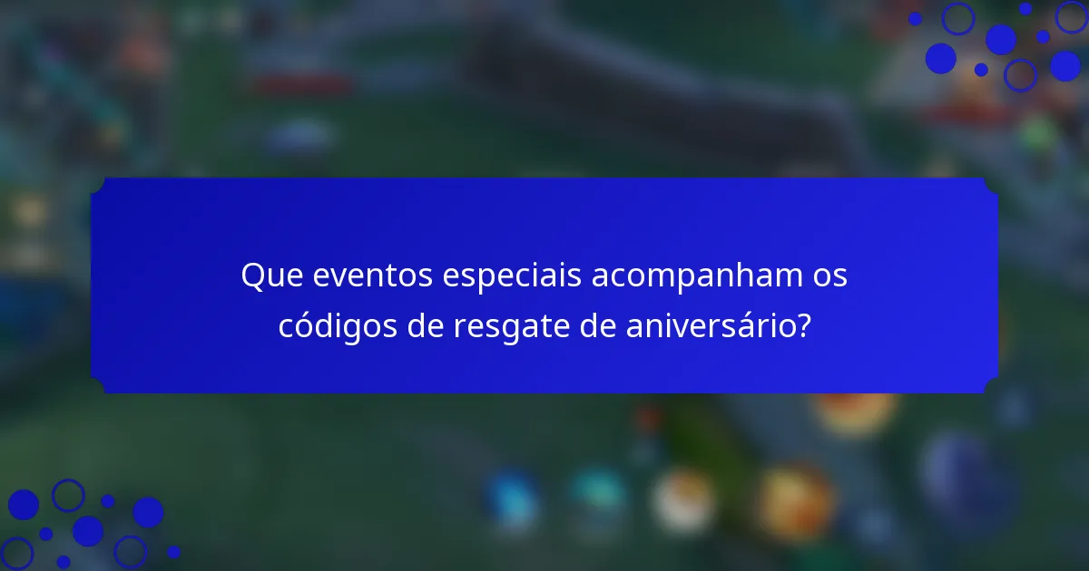 Que eventos especiais acompanham os códigos de resgate de aniversário?