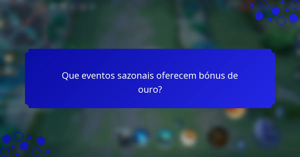 Que eventos sazonais oferecem bónus de ouro?