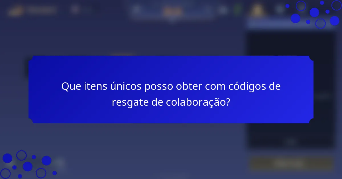 Que itens únicos posso obter com códigos de resgate de colaboração?