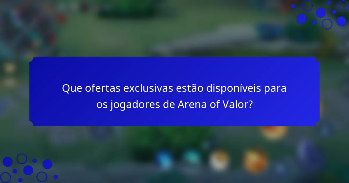 Que ofertas exclusivas estão disponíveis para os jogadores de Arena of Valor?