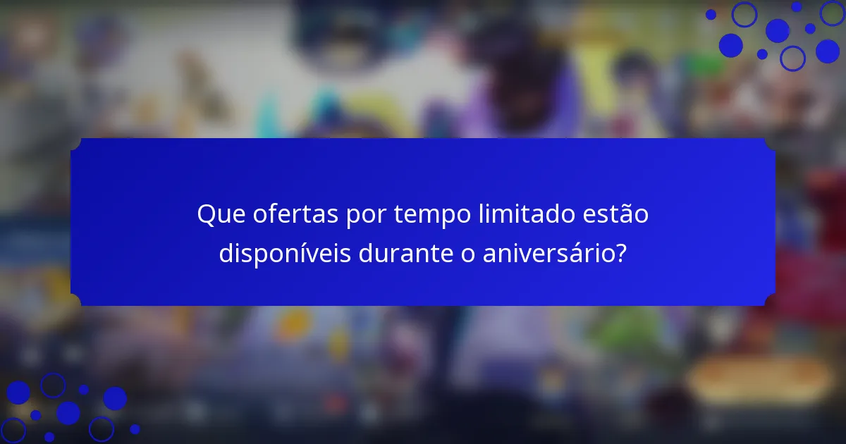 Que ofertas por tempo limitado estão disponíveis durante o aniversário?