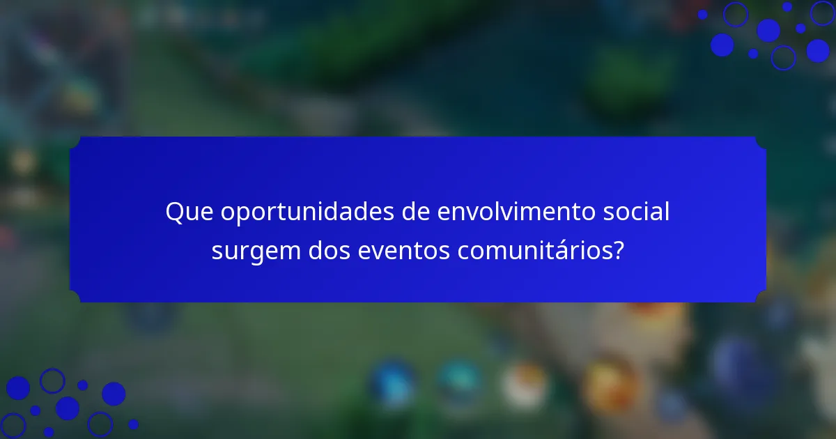 Que oportunidades de envolvimento social surgem dos eventos comunitários?
