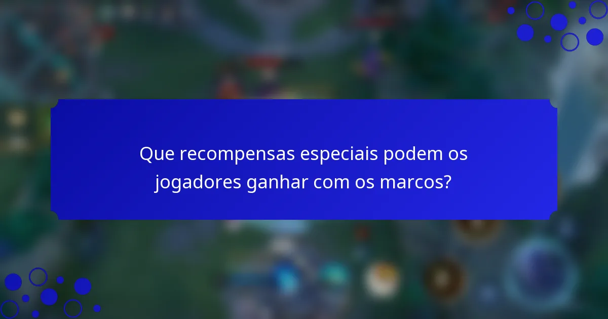 Que recompensas especiais podem os jogadores ganhar com os marcos?