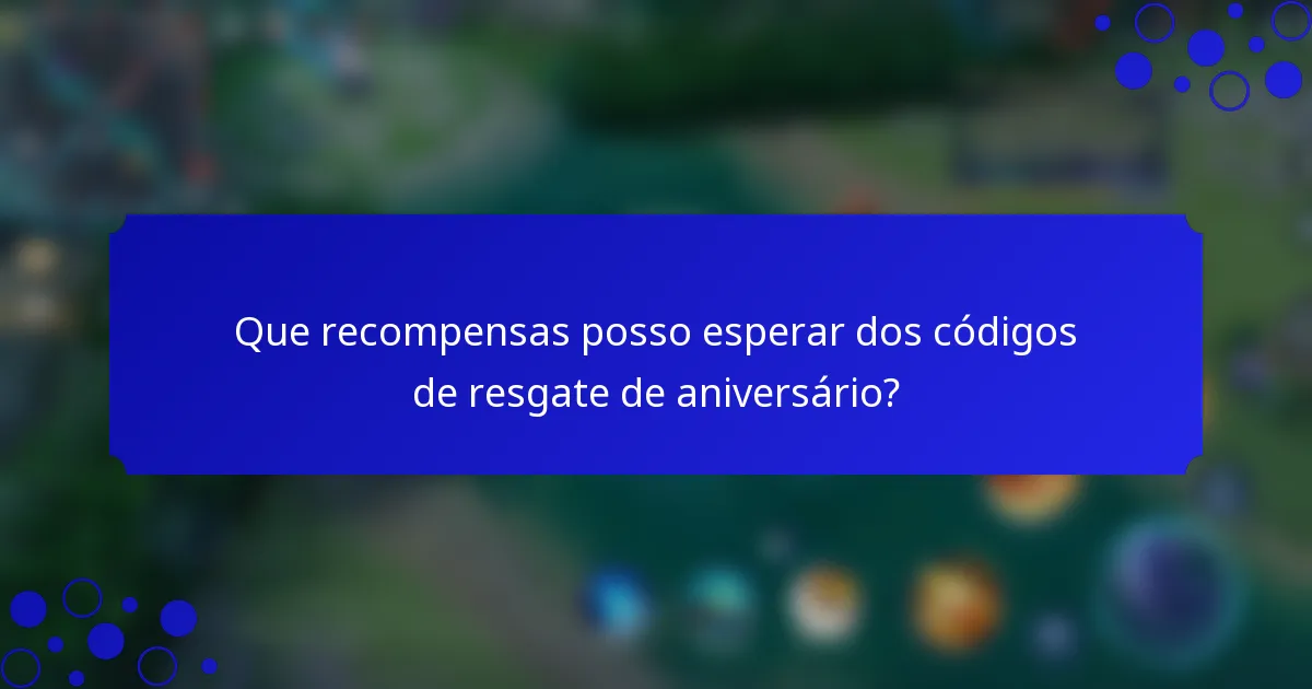 Que recompensas posso esperar dos códigos de resgate de aniversário?
