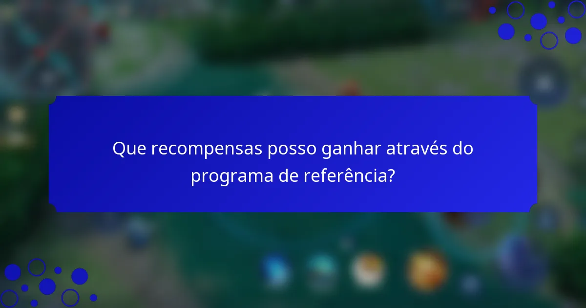 Que recompensas posso ganhar através do programa de referência?