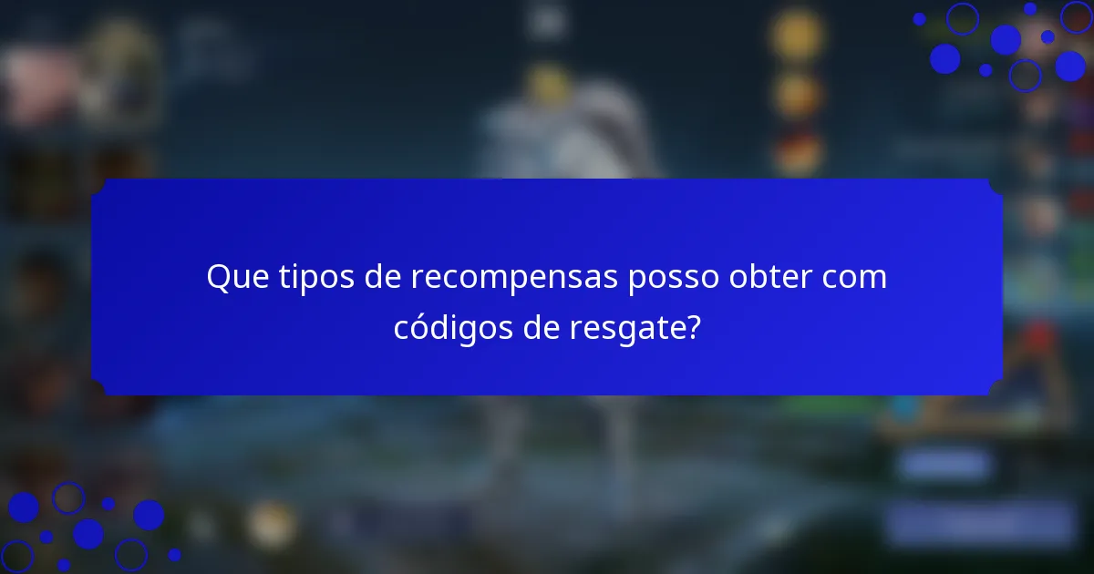 Que tipos de recompensas posso obter com códigos de resgate?